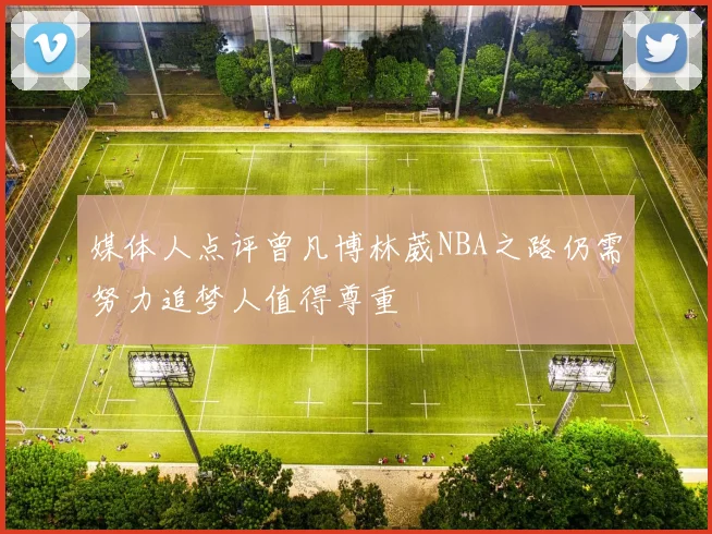 媒体人点评曾凡博林葳NBA之路仍需努力追梦人值得尊重