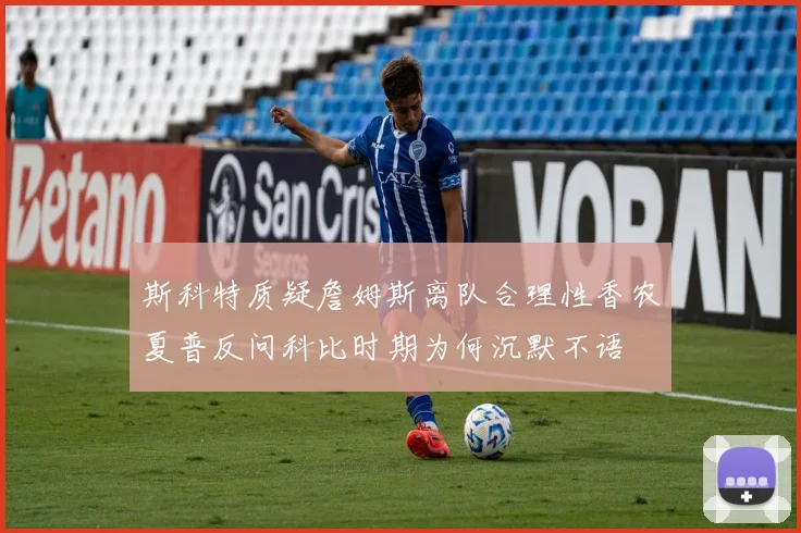 斯科特质疑詹姆斯离队合理性香农夏普反问科比时期为何沉默不语