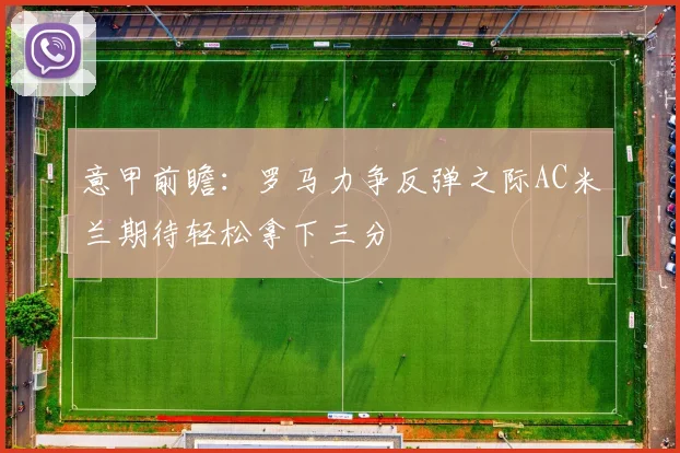 意甲前瞻：罗马力争反弹之际AC米兰期待轻松拿下三分